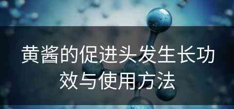 黄酱的促进头发生长功效与使用方法